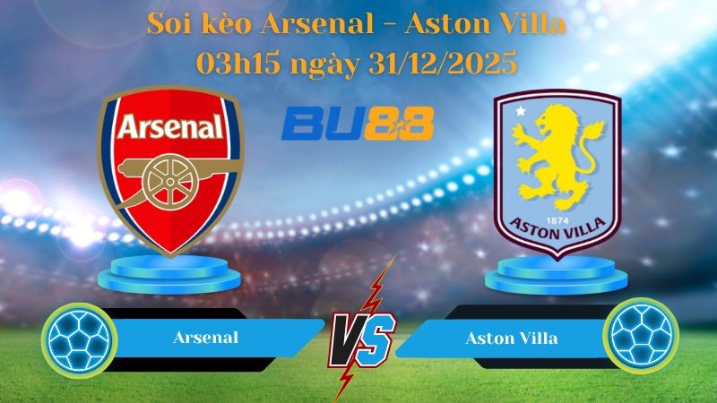 BU88 Nhận định soi kèo bóng đá Arsenal - Aston Villa 03h15 ngày 31/12/2025 - PREMIER LEAGUE