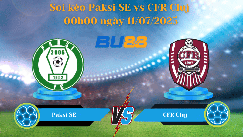 BU88 Nhận định soi kèo Paksi SE vs CFR Cluj 00h00 ngày 11/07/2025 - Vòng Loại Europa League