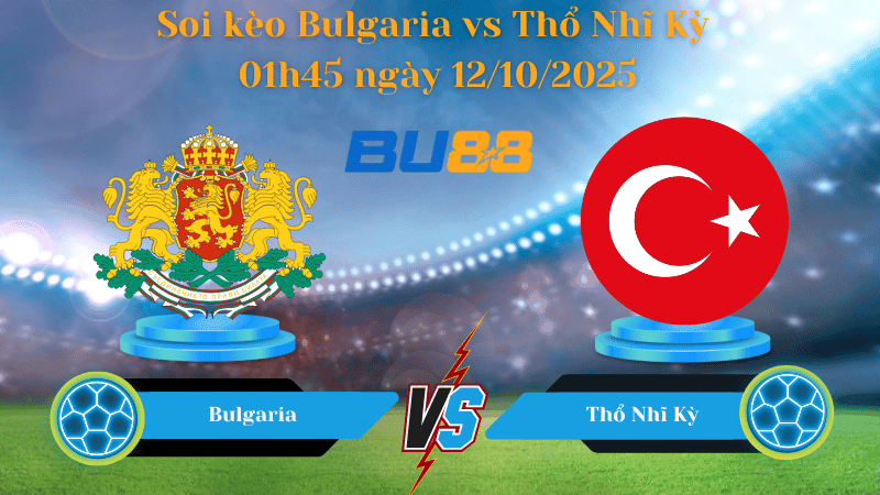 BU88 Nhận định soi kèo Bulgaria vs Thổ Nhĩ Kỳ 01h45 ngày 12/10/2025 - Vòng loại World Cup 2026