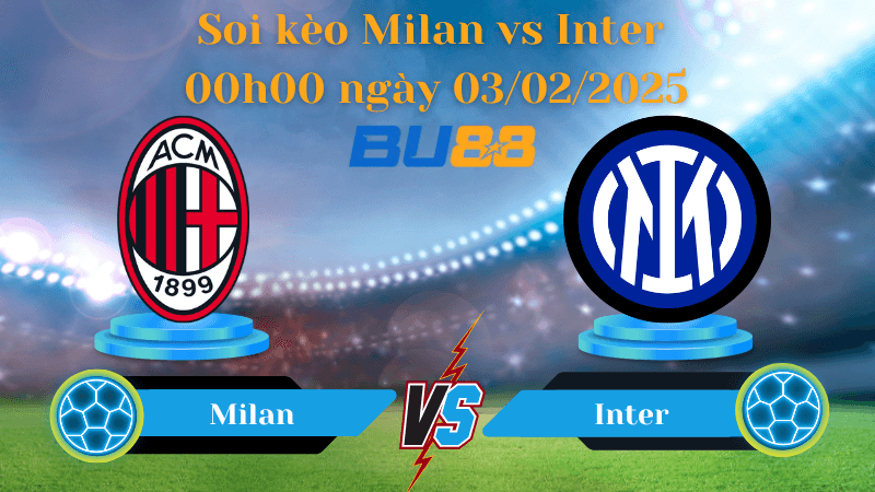 BU88 Nhận định soi kèo Milan vs Inter 00h00 ngày 03/02/2025 - Serie A