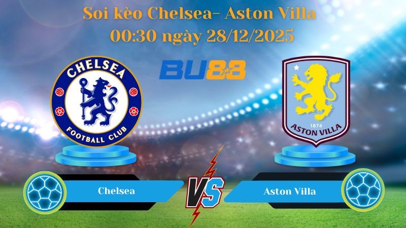 BU88 Nhận định soi kèo bóng đá Chelsea- Aston Villa 00:30 ngày 28/12/2025 - Ngoại Hạng Anh