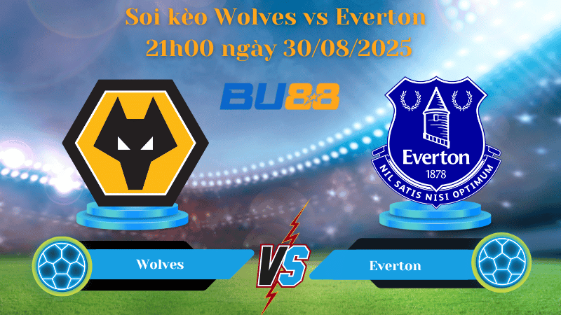 BU88 Nhận định soi kèo Wolves vs Everton 21h00 ngày 30/08/2025 - Ngoại hạng Anh