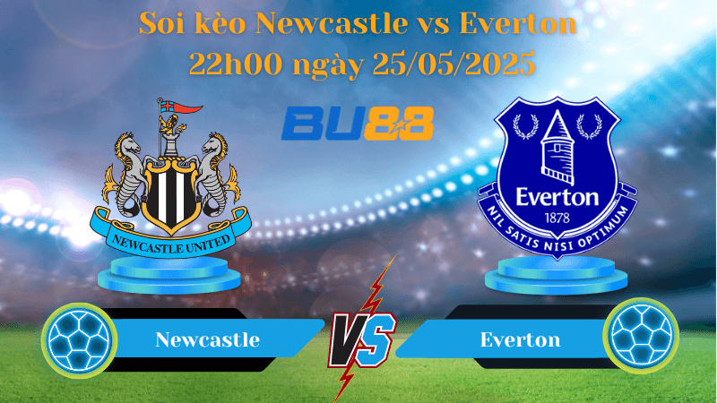 BU88 Nhận định soi kèo Newcastle vs Everton 22h00 ngày 25/05/2025 - Ngoại hạng Anh
