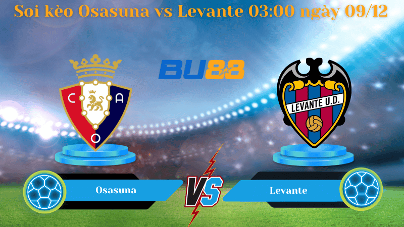 BU88 Nhận định soi kèo Osasuna - Levante 03:00 ngày 09/12 -La Liga