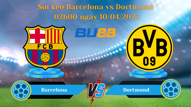 BU88 Nhận định soi kèo Barcelona vs Dortmund 02h00 ngày 10/04/2025 - Champions League