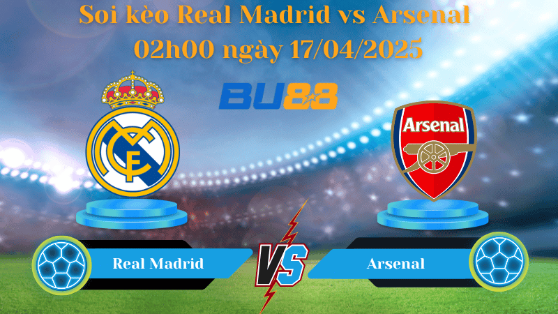 BU88 Nhận định soi kèo Real Madrid vs Arsenal 02h00 ngày 17/04/2025 - Champions League