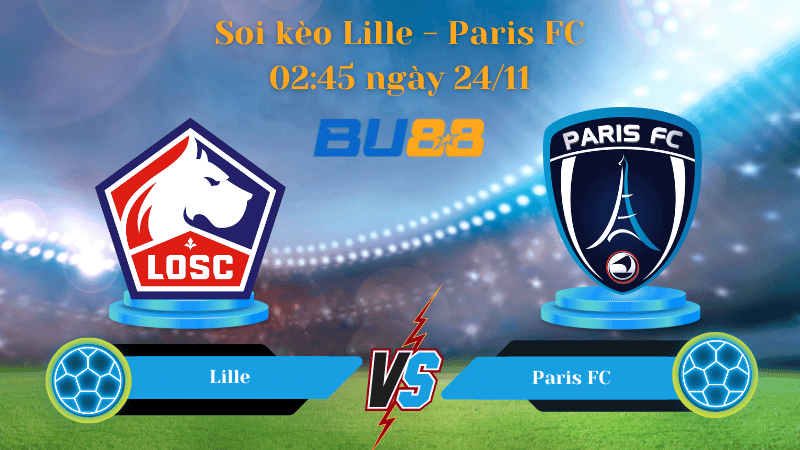 BU88 Nhận định soi kèo Lille - Paris FC 02:45 ngày 24/11 -  Ligue 1.