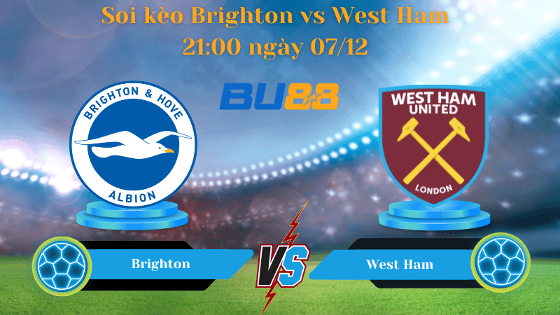 BU88 Nhận định soi kèo Brighton - West Ham 21:00 ngày 07/12 - PREMIER LEAGUE