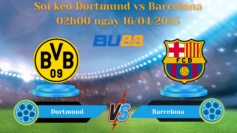 BU88 Nhận định soi kèo Dortmund vs Barcelona 02h00 ngày 16/04/2025 - Champions League