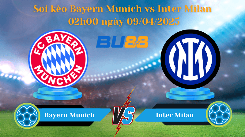 BU88 Nhận định soi kèo Bayern Munich vs Inter Milan 02h00 ngày 09/04/2025 - Champions League