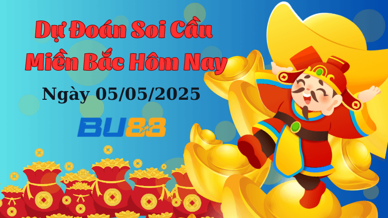 BU88 Dự Đoán Soi Cầu Xổ Số Miền Bắc Ngày 05/05/2025 - Đúng Nhất