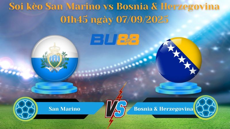 BU88 Nhận định soi kèo San Marino vs Bosnia & Herzegovina 01h45 ngày 07/09/2025 - Vòng loại World Cup