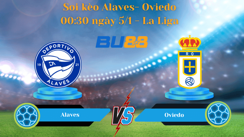BU88 Nhận định Soi kèo Alaves - Oviedo 00:30 ngày 5/1 - La Liga