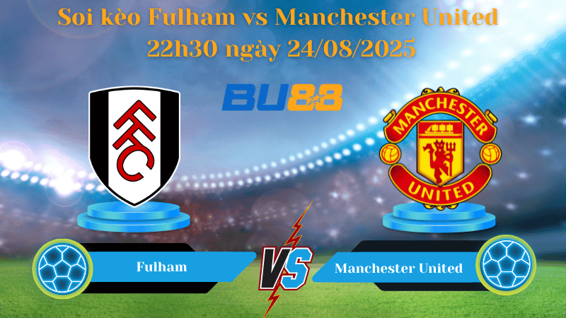 BU88 Nhận định soi kèo Fulham vs Manchester United 22h30 ngày 24/08/2025 - Ngoại hạng Anh