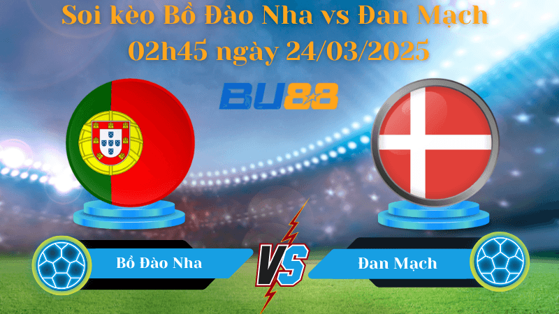 BU88 Nhận định soi kèo Bồ Đào Nha vs Đan Mạch 02h45 ngày 24/03/2025 - UEFA Nations League