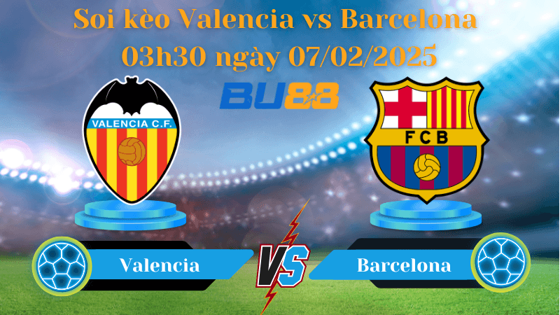BU88 Nhận định soi kèo Valencia vs Barcelona 03h30 ngày 07/02/2025 - Cúp nhà vua