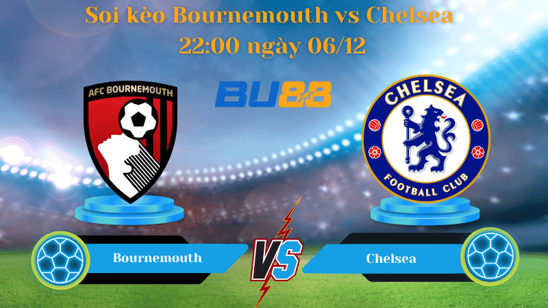 BU88 Nhận định soi kèo Bournemouth - Chelsea 22:00 ngày 06/12 - PREMIER LEAGUE