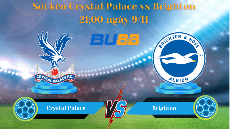 BU88 Nhận định soi kèo Crystal Palace - Brighton 21:00 ngày 9/11- Premier League.