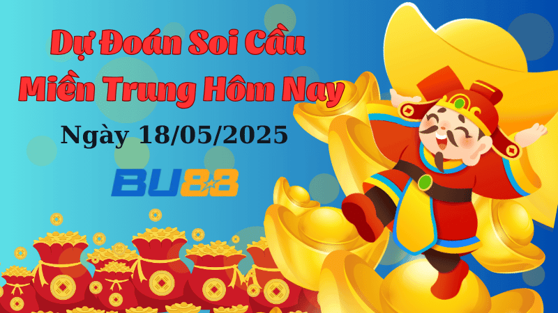 BU88 Dự Đoán Soi Cầu Xổ Số Miền Trung Ngày 18/05/2025 - Tự Tin Chốt Lô, Trúng Ngay Tiền Tỷ
