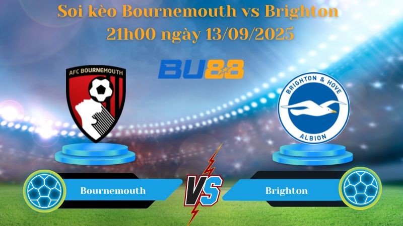 BU88 Nhận định soi kèo Bournemouth vs Brighton 21h00 ngày 13/09/2025 - Ngoại hạng Anh