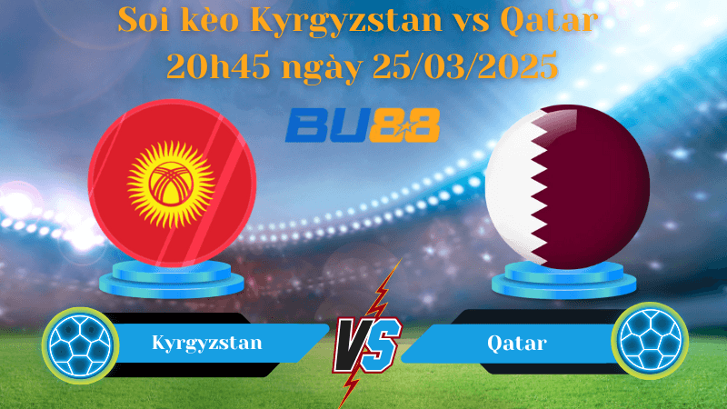 BU88 Nhận định soi kèo Kyrgyzstan vs Qatar 20h45 ngày 25/03/2025 - Vòng loại World Cup 2026
