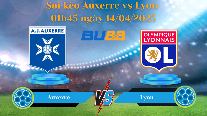BU88 Nhận định soi kèo Auxerre vs Lyon 01h45 ngày 14/04/2025 - Ligue 1