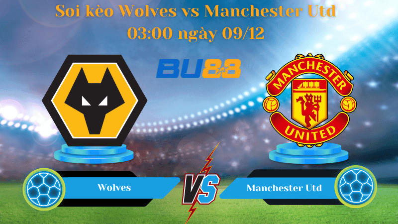 BU88 Nhận định soi kèo Wolves - Manchester Utd 03:00 ngày 09/12 -PREMIER LEAGUE