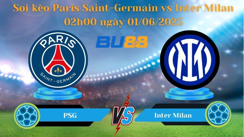 BU88 Nhận định soi kèo Paris Saint Germain vs Inter Milan 02h00 ngày 01/06/2025 - Champions League