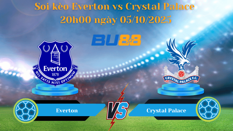 BU88 Nhận định soi kèo Everton vs Crystal Palace 20h00 ngày 05/10/2025 - Ngoại Hạng Anh