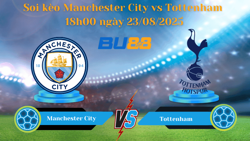 BU88 Nhận định soi kèo Manchester City vs Tottenham 18h00 ngày 23/08/2025 - Ngoại hạng Anh