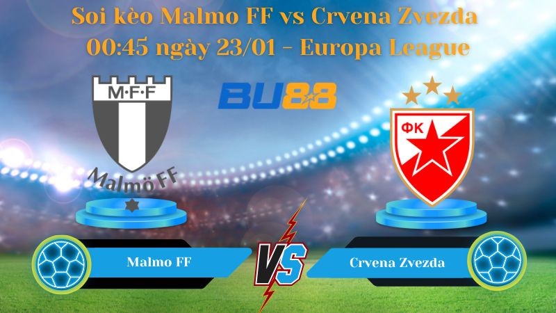 BU88 Nhận định bóng đá Malmo FF vs Crvena Zvezda 00:45 ngày 23/01 - Europa League