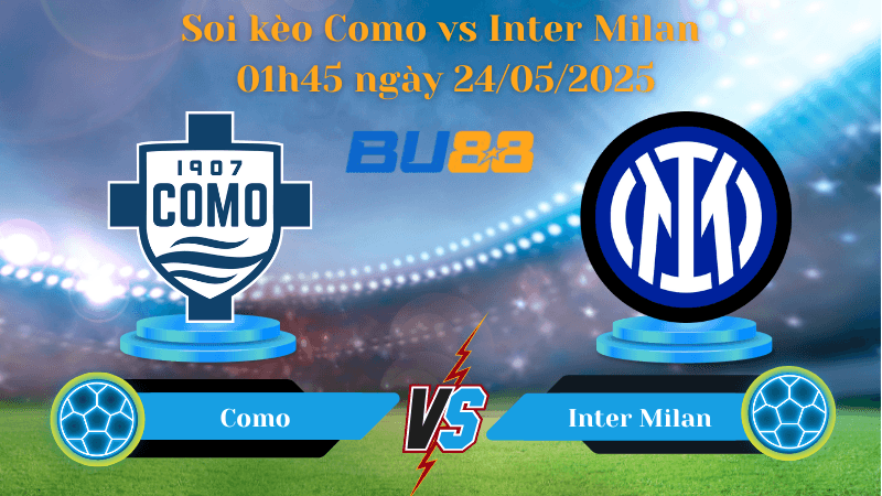 BU88 Nhận định soi kèo Como vs Inter Milan 01h45 ngày 24/05/2025 - Serie A